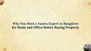 Why You Need a Vaastu Expert in Bangalore for Home and Office Before Buying Property